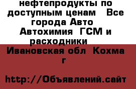 нефтепродукты по доступным ценам - Все города Авто » Автохимия, ГСМ и расходники   . Ивановская обл.,Кохма г.